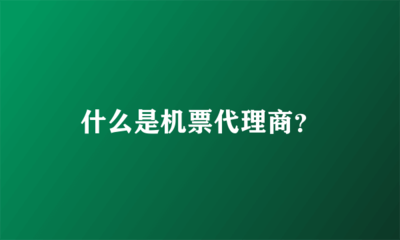 什么是机票代理商?